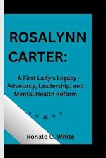 ROSALYNN CARTER : A First Lady's Legacy - Advocacy, Leadership, and Mental Health Reform 
