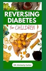 REVERSING DIABETES FOR CHILDREN: Homemade Low Sugar Recipes and Meal Plan to Keep Kid's Healthy 