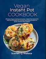 Vegan Instant Pot Cookbook: Effortless Vegan Cooking Unleashed - Master the Instant Pot with Over 80 Beginner-Friendly Plant-Based Recipes for Quick, 