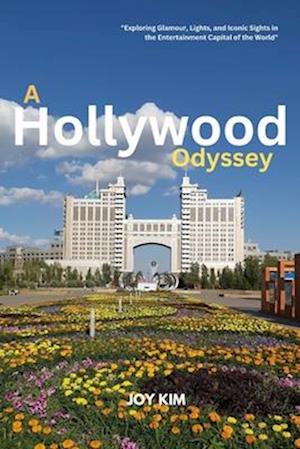 Discovering Dreams: A Hollywood Odyssey 2024-2025: Exploring Glamour, Lights, and Iconic Sights in the Entertainment Capital of the World