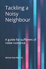 Tackling a Noisy Neighbour: A guide for sufferers of noise nuisance 