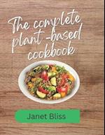 The complete plant based cookbook: Revitalize Your Health with 100+ Delicious Plant-Based Recipes 