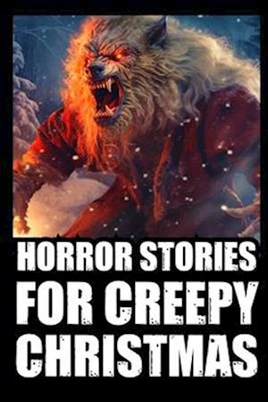 Horror Stories For Creepy Christmas : Vol 1. (Cryptid Encounters,Deep Woods and Scary Camping True Scary Stories)