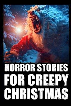 Horror Stories For Creepy Christmas : Vol 2. (Cryptid Encounters,Deep Woods and Scary Camping True Scary Stories)