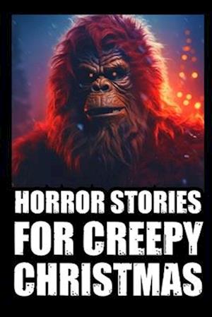 Horror Stories For Creepy Christmas : Vol 3. (Cryptid Encounters,Deep Woods and Scary Camping True Scary Stories)