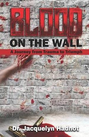 Blood on the Wall: A Journey from Trauma to Triumph