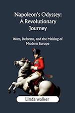 Napoleon's Odyssey: A Revolutionary Journey: Wars, Reforms, and the Making of Modern Europe 