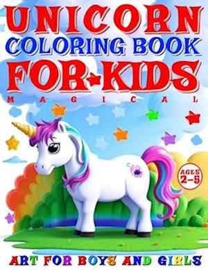 MAGICAL UNICORN COLORING BOOK FOR KIDS - COLOR ME - ART FOR BOYS AND GIRLS: 40 PAGES OF ARTISTIC BOOKLET AS PART OF EARLY LEARNING FOR CHILDREN AGES 2