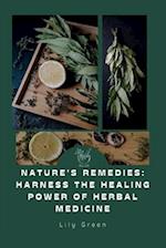Nature's Remedies: Harness the Healing Power of Herbal Medicine: Your Complete Guide to Herbs for Health, Wellness & Natural Healing 
