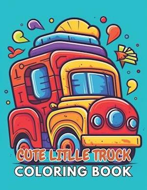 Cute Litlle Truck Coloring Book: 100+ New and Exciting Designs Suitable for All Ages