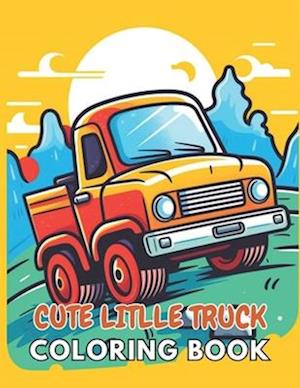 Cute Litlle Truck Coloring Book: New and Exciting Designs Suitable for All Ages