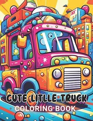 Cute Litlle Truck Coloring Book: 100+ High-Quality and Unique Coloring Pages For All Fans