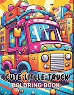 Cute Litlle Truck Coloring Book: 100+ High-Quality and Unique Coloring Pages For All Fans 