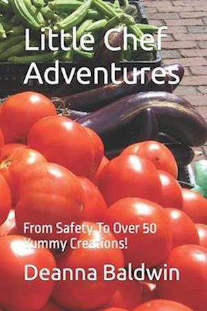 Little Chef Adventures: From Safety To Over 50 Yummy Creations!