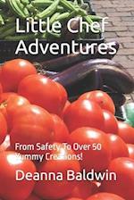 Little Chef Adventures: From Safety To Over 50 Yummy Creations! 