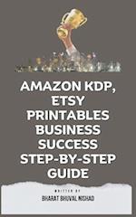 Amazon KDP, Etsy Printables Business Success Step-By-Step Guide 