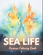 Sea Life Reverse Coloring Book: New Edition And Unique High-quality Illustrations, Mindfulness, Creativity and Serenity 