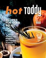 Hot Toddy Recipes for Cold Relief: Classic and Modern Hot Toddies to Enjoy by the Fire 