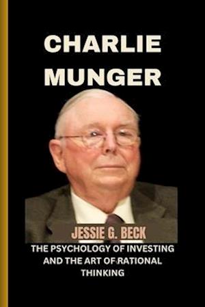 CHARLIE MUNGER: THE PSYCHOLOGY OF INVESTING AND THE ART OF RATIONAL THINKING