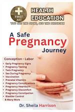 A Safe Pregnancy Journey: Conception to Labor: Early Pregnancy Signs, to Pregnancy testing, Vaccination, Prenatal Vitamins, Sex, Complications, Consti