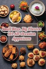 Small Bites, Big Flavors: 103 All-Occasion Appetizers 