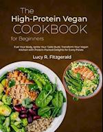 The High-Protein Vegan Cookbook for Beginners: Fuel Your Body, Ignite Your Taste Buds: Transform Your Vegan Kitchen with Protein-Packed Delights for E