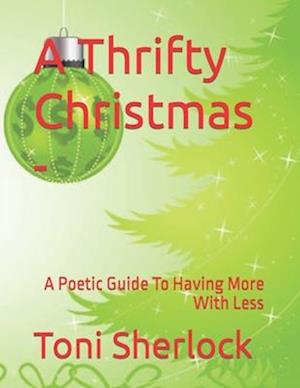 A Thrifty Christmas -: A Poetic Guide To Having More With Less