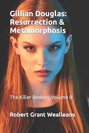 Gillian Douglas: Resurrection & Metamorphosis: The Killer Brokers Volume 8