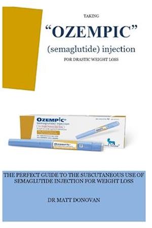 TAKING "OZEMPIC" (semaglutide) injection FOR DRASTIC WEIGHT LOSS: THE PERFECT GUIDE TO THE SUBCUTANEOUS USE OF SEMAGLUTIDE INJECTION FOR WEIGHT LOSS