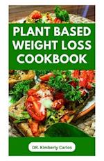 PLANT BASED WEIGHT LOSS COOKBOOK: Lose Weight, Burn Fat, Stay Fit with Delicious Wholesome Recipes 