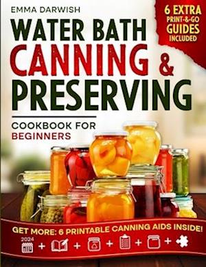 Water Bath Canning & Preserving Cookbook for Beginners: Granny's 'Can-Do' Secrets for Jar-Dropping Preserves: A Step-by-Step Guide Through Safe Techni