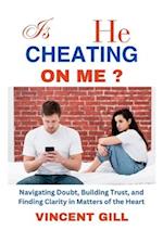 IS HE CHEATING ON ME?: Navigating Doubt, Building Trust, and Finding Clarity in Matters of the Heart 