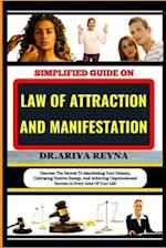 SIMPLIFIED GUIDE ON LAW OF ATTRACTION AND MANIFESTATION: Discover The Secrets To Manifesting Your Dreams, Cultivating Positive Energy, And Achieving U