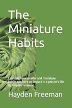 The Miniature Habits : Learning how smaller and miniature habits can have an impact in a person's life By Hayden Freeman 