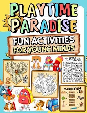 Playtime paradise fun activities for young minds: Explore Challenge yourself with activities such exciting puzzles brainteasers mazes wordplay matchin