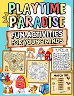 Playtime paradise fun activities for young minds: Explore Challenge yourself with activities such exciting puzzles brainteasers mazes wordplay matchin