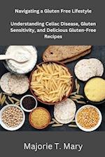 Navigating a Gluten Free Lifestyle: Understanding Celiac Disease, Gluten Sensitivity, and Delicious Gluten Free Recipes 