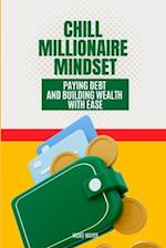 Chill Millionaire Mindset: Paying Debt and Building Wealth with Ease 