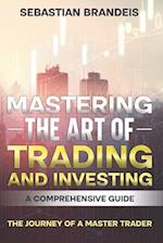 Mastering the Art of Trading and Investing: A Comprehensive Guide: The Journey of a Master Trader 