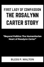 FIRST LADY OF COMPASSION THE ROSALYNN CARTER STORY: "Beyond Politics: The Humanitarian Heart of Rosalynn Carter" 