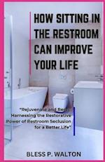 HOW SITTING IN THE RESTROOM CAN IMPROVE YOUR LIFE: "Rejuvenate and Reset: Harnessing the Restorative Power of Restroom Seclusion for a Better Life