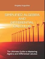 SIMPLIFIED ALGEBRA AND DIFFERENTIAL CALCULUS: The Ultimate Guide to Mastering Algebra and Differential Calculus 