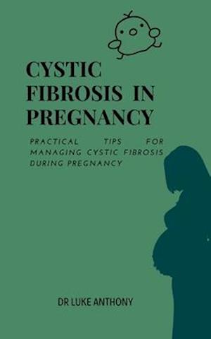 Cystic Fibrosis in Pregnancy : Practical Tips for Managing Cystic Fibrosis During Pregnancy