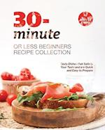 30-Minute or Less Beginners Recipe Collection: Tasty Dishes that Satisfy Your Taste and are Quick and Easy to Prepare 