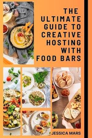 The Ultimate Guide to Creative Hosting with Food Bars