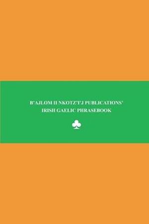 B'ajlom ii Nkotz'i'j Publications' Irish Gaelic Phrasebook: Ideal for Traveling to Ireland