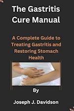 The Gastritis Cure Manual: A Complete Guide to Treating Gastritis and Restoring Stomach Health 