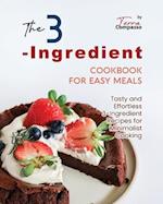 The 3-Ingredient Cookbook for Easy Meals: Tasty and Effortless 3-Ingredient Recipes for Minimalist Cooking 