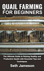 Quail farming for Beginners: The Ultimate Guide to Raising Healthy and Productive Quails with Essential Tips and Techniques 