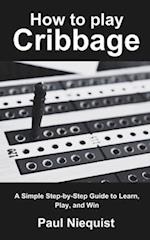 How to play Cribbage: A Simple Step-by-Step Guide to Learn, Play, and Win 